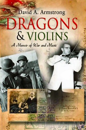 Dragons & Violins: A Memoir of War and Music by David A. Armstrong