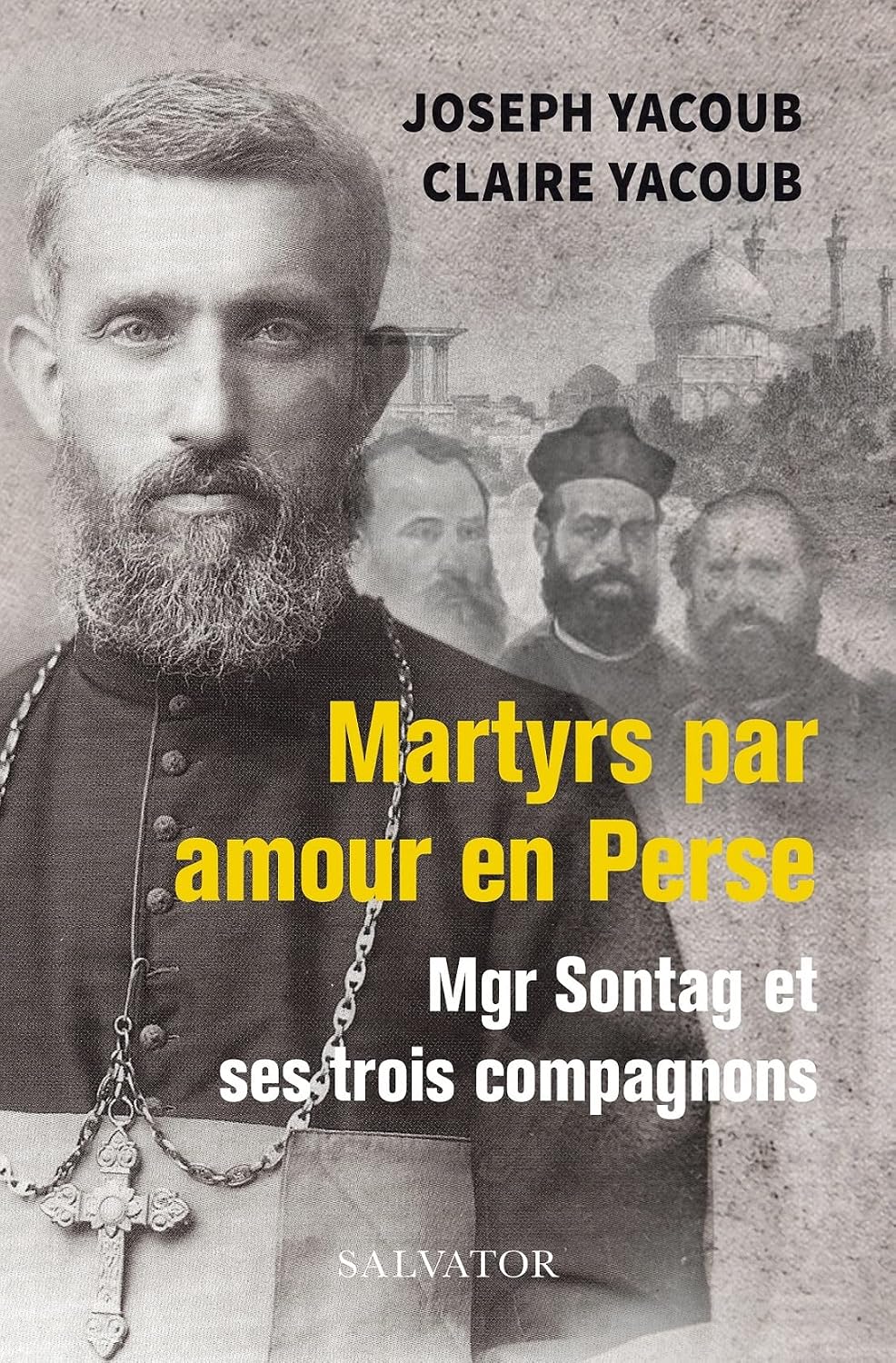 Martyrs par amour en Perse, Mgr Sontag et ses trois compagnons (French Edition) by Joseph Yacoub (author) and Claire Yacoub (author)