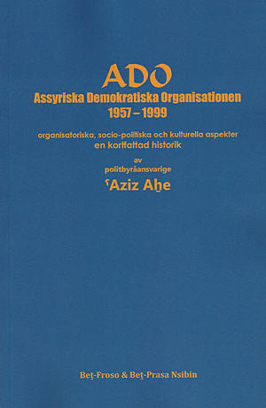 [Swedish] ADO Assvriska Demokratiska Organisationen 1951-1999 by ˁAziz Aẖe | oversattning fran arabiska: Ingvar Rydberg | redaktor: Jan Beṯ-Şawoce