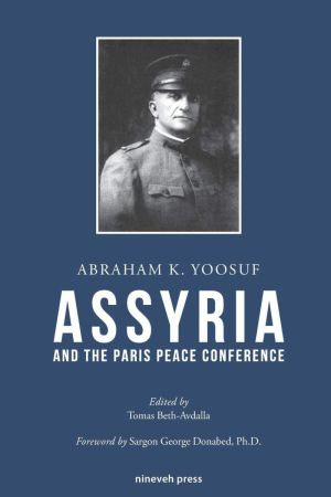 Assyria and the Paris Peace Conference by Abraham K. Yoosuf | Edited by Tomas Beth-Avdalla Isik | Published by Nineveh Press