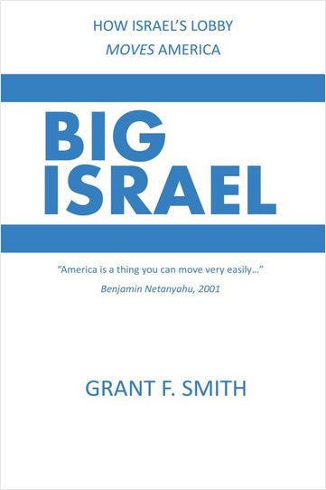 BIG ISRAEL: How Israel's Lobby Moves America by Grant F. Smith. (front cover)
